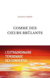 Comme des coeurs brûlants: L'extraordinaire témoignage des convertis